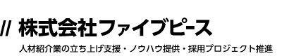 株式会社ファイブピｰス 人材紹介業の立ち上げ支援・ノウハウ提供・採用プロジェクト推進